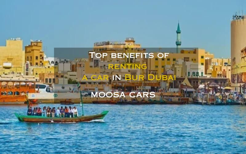 benefits of renting a car in bur dubai